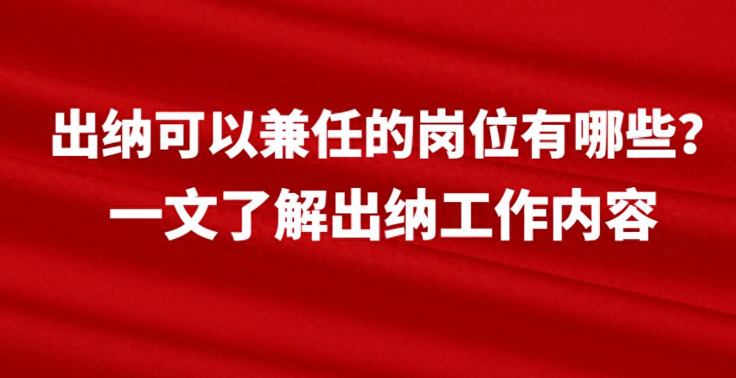 开元棋app官方下载 出纳可以兼任的岗位有哪些？一文了解出纳工作内容